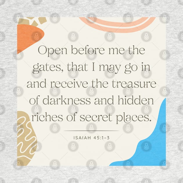 Open before me the gates, that I may go in and receive the treasure of darkness and hidden riches of secret places (Isa. 45:1–3). by Seeds of Authority